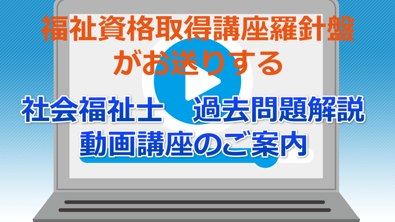 社会福祉士 過去問題解説 動画講座のご紹介 福祉資格受験対策講座羅針盤